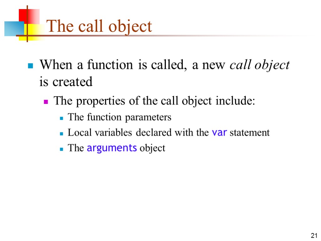 21 The call object When a function is called, a new call object is